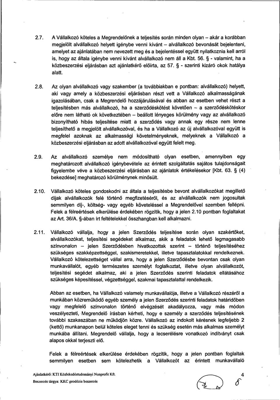 - valamint, ha a közbeszerzési eljárásban azt ajánlatkérő előírta, az 57. - szerinti kizáró okok hatálya alatt. 2.8.