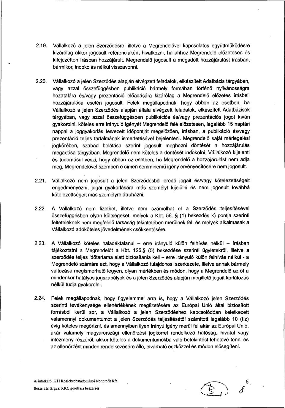 Vállalkozó a jelen Szerződés alapján elvégzett feladatok, elkészített Adatbázis tárgyában, vagy azzal összefüggésben publikáció bármely formában történő nyilvánosságra hozatalára és/vagy prezentáció