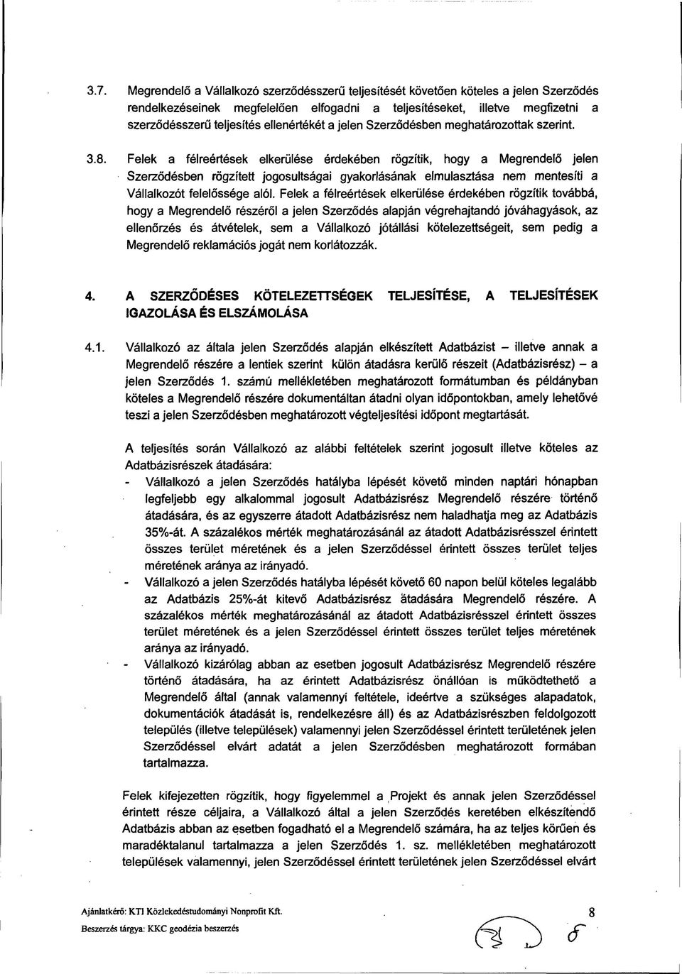 Felek a félreértések elkerülése érdekében rögzítik, hogy a Megrendelő jelen Szerződésben rögzített jogosultságai gyakorlásának elmulasztása nem mentesíti a Vállalkozót felelőssége alól.