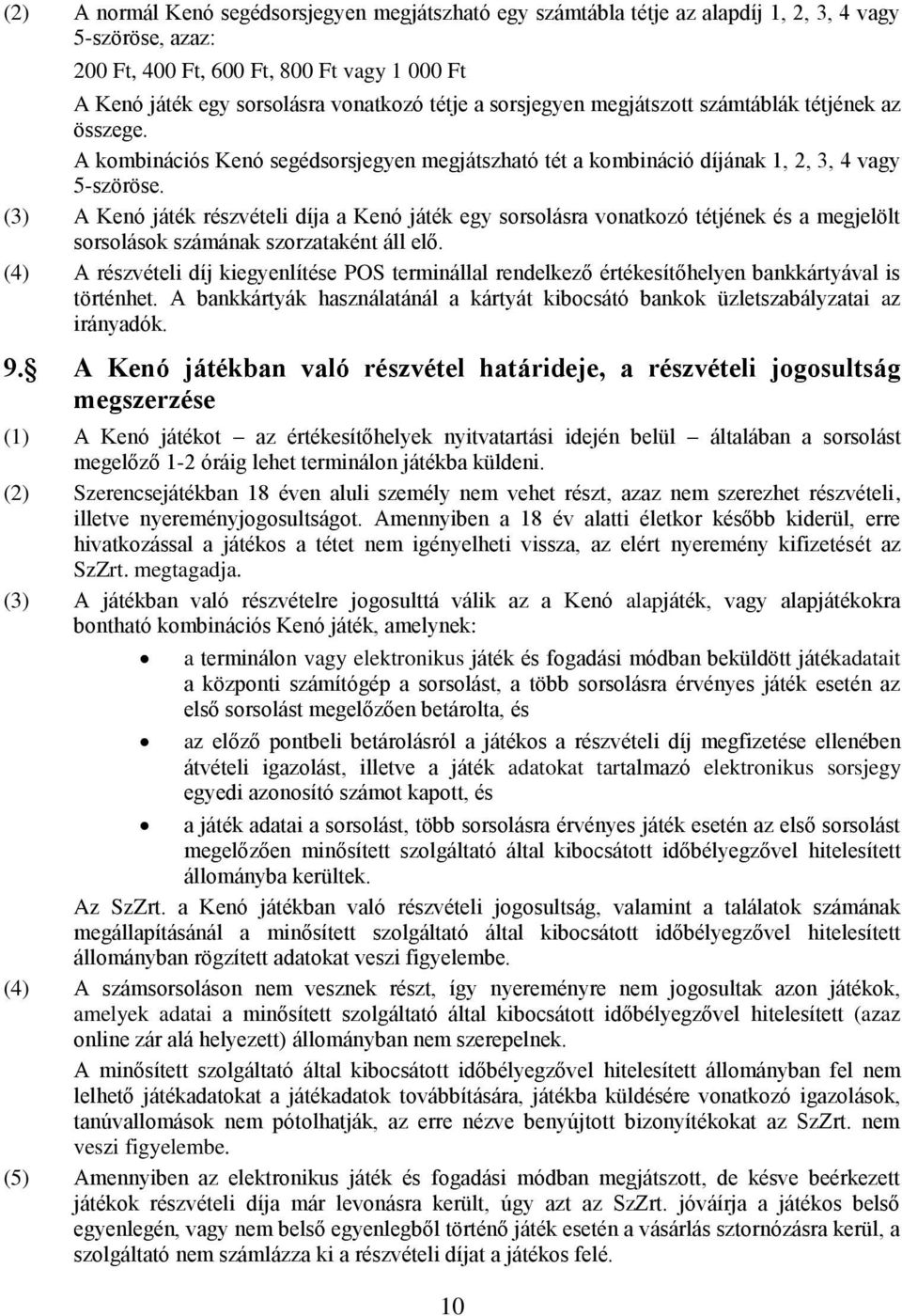 (3) A Kenó játék részvételi díja a Kenó játék egy sorsolásra vonatkozó tétjének és a megjelölt sorsolások számának szorzataként áll elő.