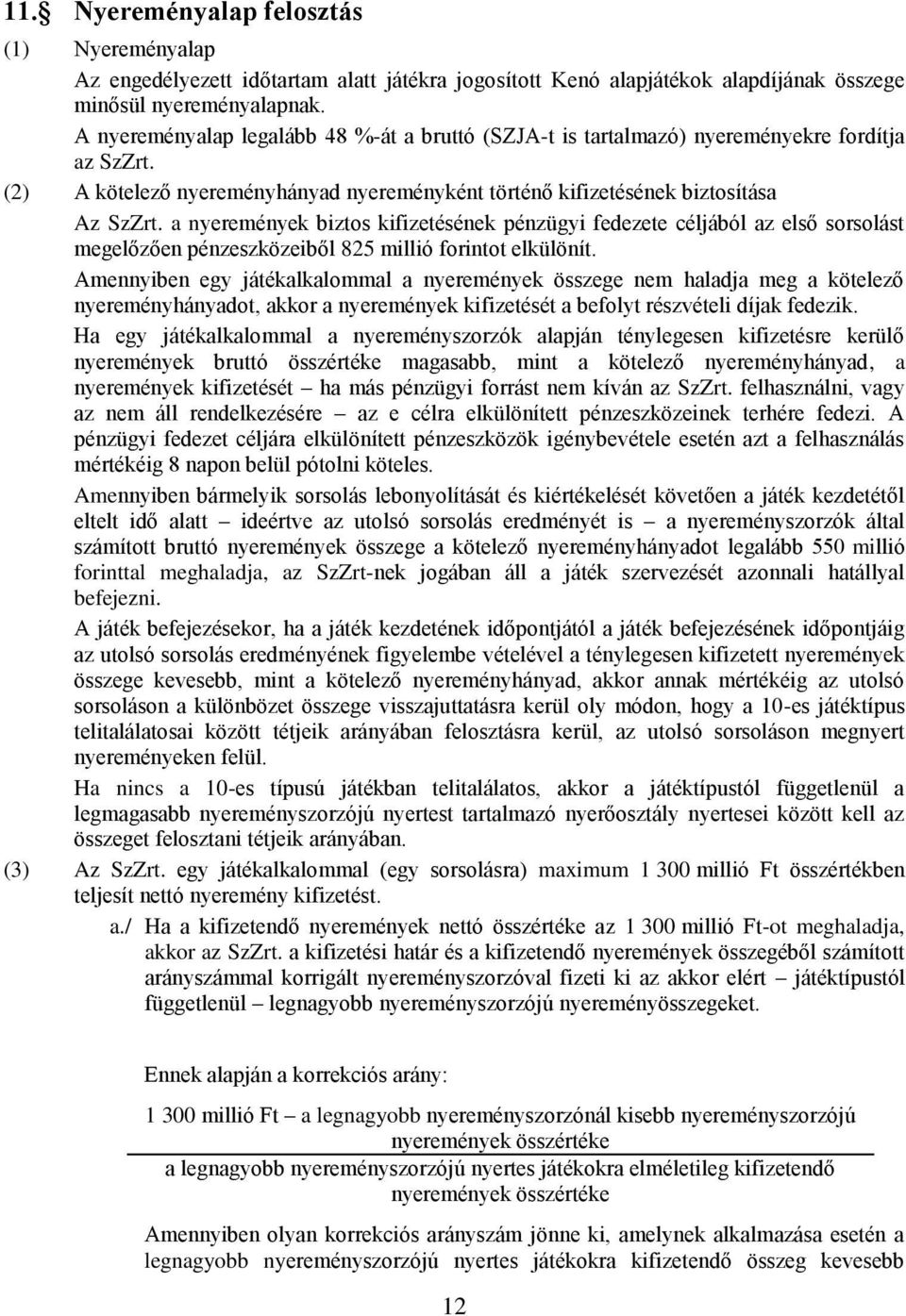 a nyeremények biztos kifizetésének pénzügyi fedezete céljából az első sorsolást megelőzően pénzeszközeiből 825 millió forintot elkülönít.