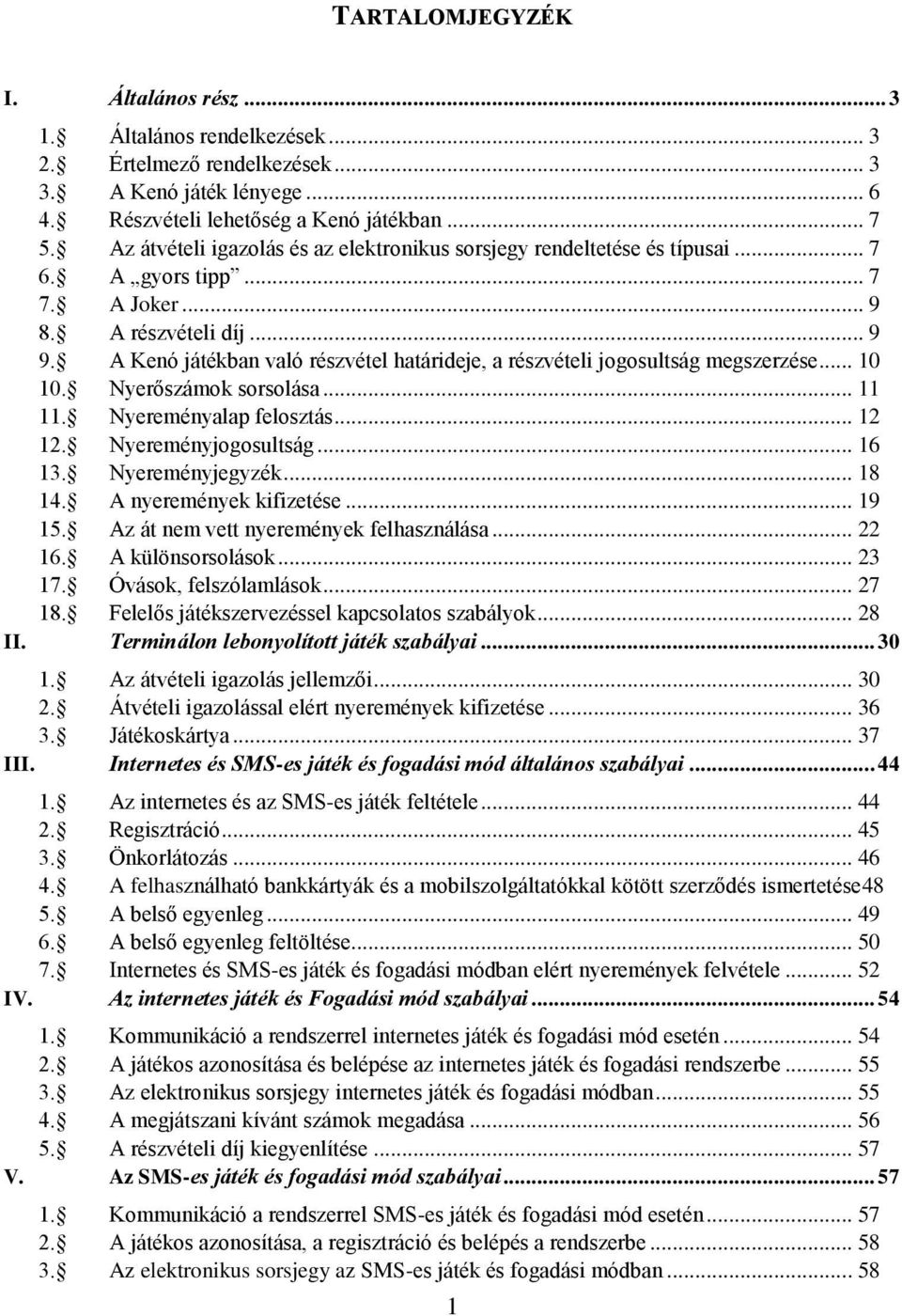 A Kenó játékban való részvétel határideje, a részvételi jogosultság megszerzése... 10 10. Nyerőszámok sorsolása... 11 11. Nyereményalap felosztás... 12 12. Nyereményjogosultság... 16 13.