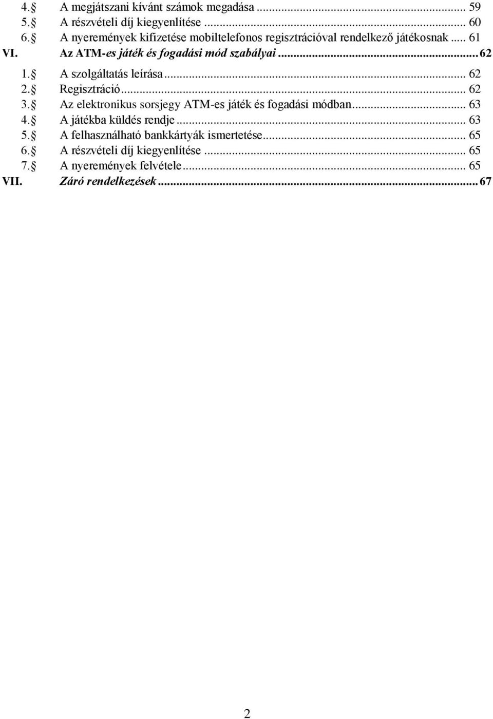 .. 62 1. A szolgáltatás leírása... 62 2. Regisztráció... 62 3. Az elektronikus sorsjegy ATM-es játék és fogadási módban... 63 4.