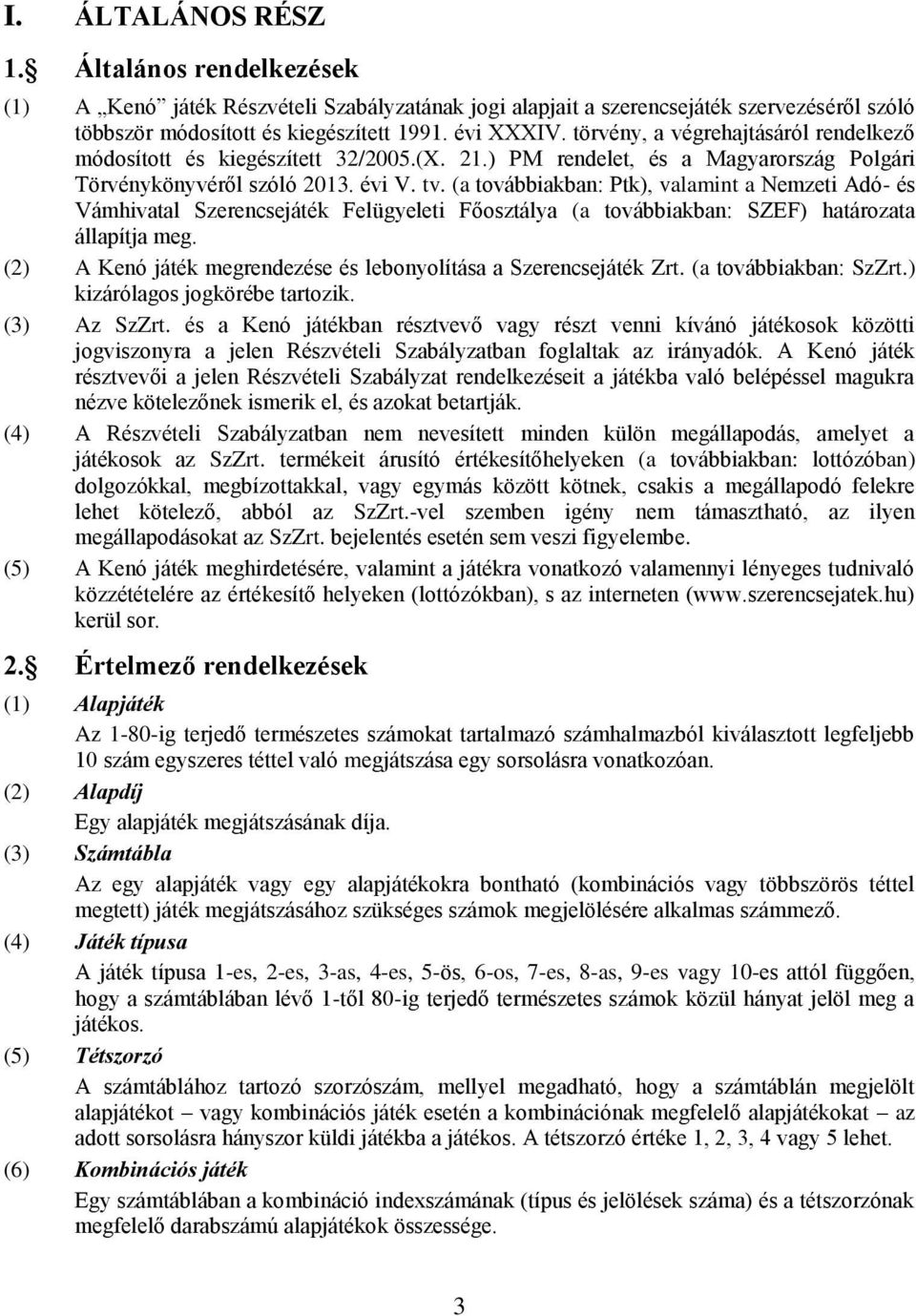 (a továbbiakban: Ptk), valamint a Nemzeti Adó- és Vámhivatal Szerencsejáték Felügyeleti Főosztálya (a továbbiakban: SZEF) határozata állapítja meg.