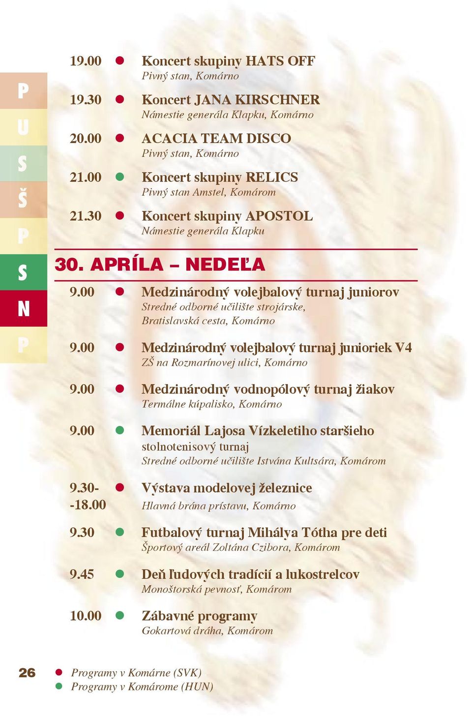 00 Medzinárodný volejbalový turnaj junioriek V4 ZŠ na Rozmarínovej ulici, Komárno 9.00 Medzinárodný vodnopólový turnaj žiakov Termálne kúpalisko, Komárno 9.