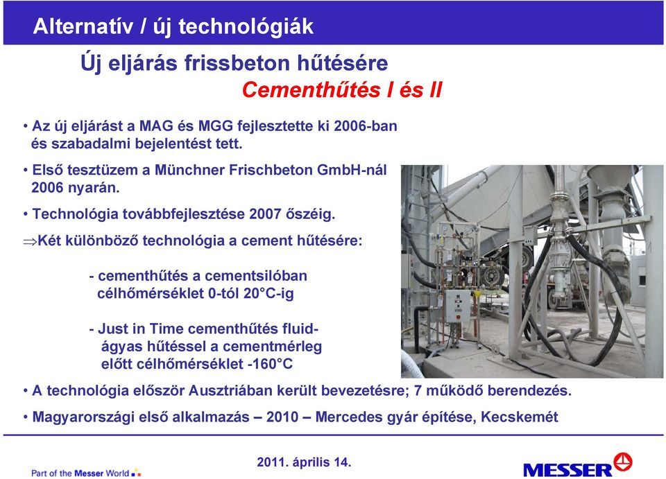 Két különböző technológia a cement hűtésére: - cementhűtés a cementsilóban célhőmérséklet 0-tól 20 C-ig - Just in Time cementhűtés fluidágyas hűtéssel