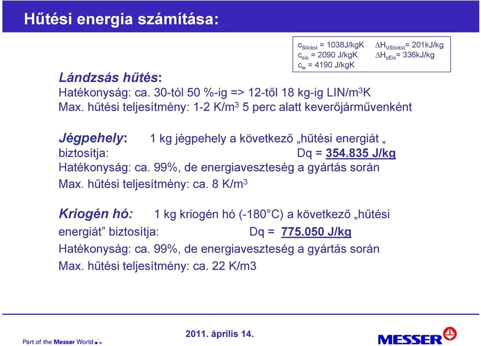 hűtési teljesítmény: 1-2 K/m 3 5 perc alatt keverőjárművenként Jégpehely: 1 kg jégpehely a következő hűtési energiát biztosítja: Dq = 354.