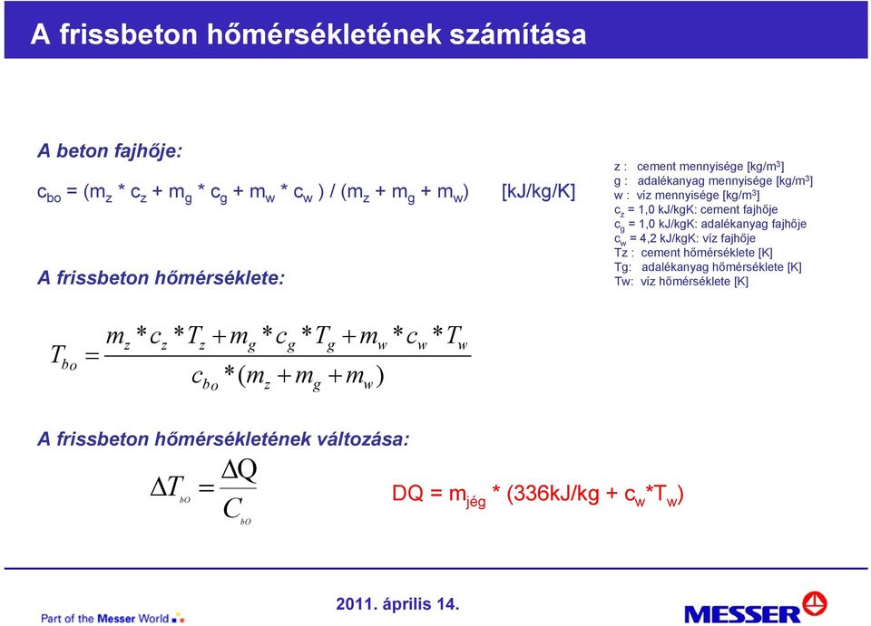 kj/kgk: adalékanyag fajhője c w = 4,2 kj/kgk: víz fajhője Tz : cement hőmérséklete [K] Tg: adalékanyag hőmérséklete [K] Tw: víz hőmérséklete [K] T bo m =
