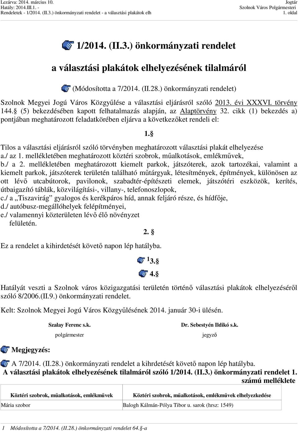 cikk (1) bekezdés a) pontjában meghatározott feladatkörében eljárva a következőket rendeli el: 1. Tilos a választási eljárásról szóló törvényben meghatározott választási plakát elhelyezése a./ az 1.