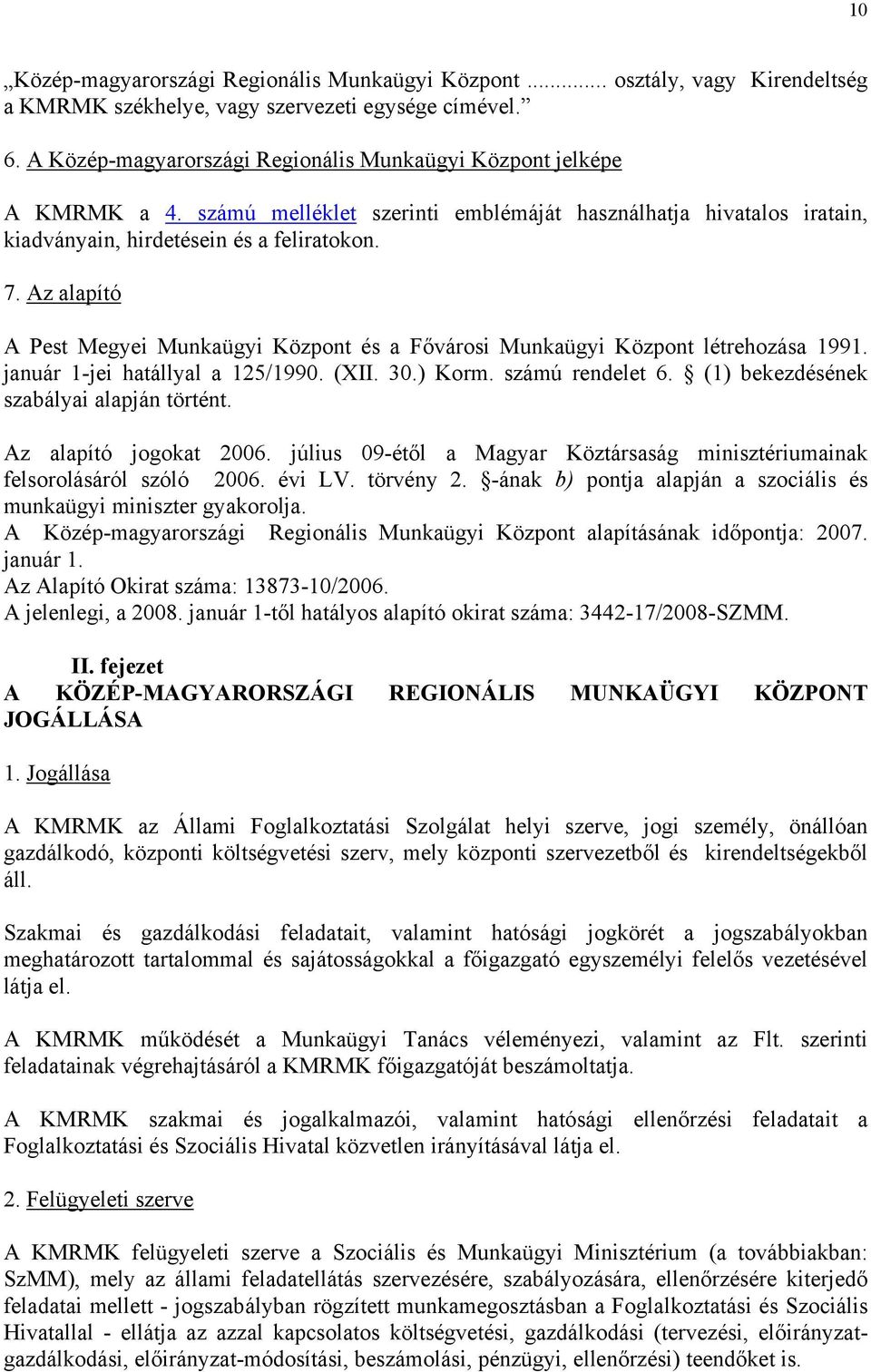 Az alapító A Pest Megyei Munkaügyi Központ és a Fővárosi Munkaügyi Központ létrehozása 1991. január 1-jei hatállyal a 125/1990. (XII. 30.) Korm. számú rendelet 6.