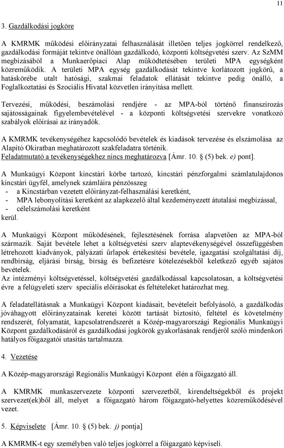 A területi MPA egység gazdálkodását tekintve korlátozott jogkörű, a hatáskörébe utalt hatósági, szakmai feladatok ellátását tekintve pedig önálló, a Foglalkoztatási és Szociális Hivatal közvetlen
