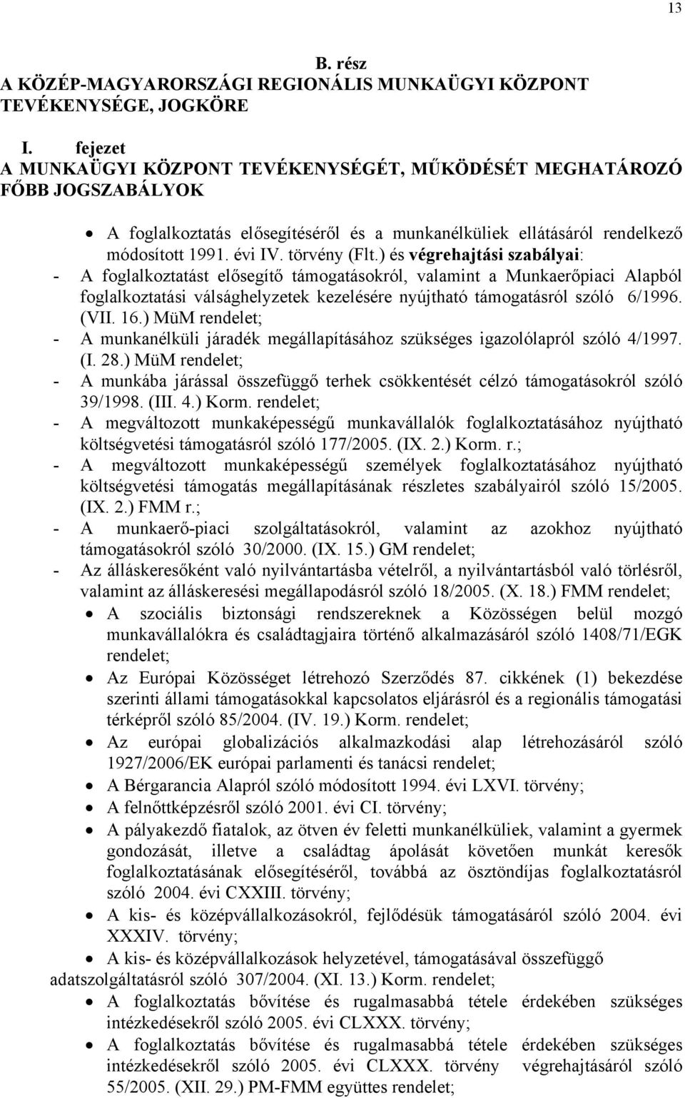 ) és végrehajtási szabályai: - A foglalkoztatást elősegítő támogatásokról, valamint a Munkaerőpiaci Alapból foglalkoztatási válsághelyzetek kezelésére nyújtható támogatásról szóló 6/1996. (VII. 16.