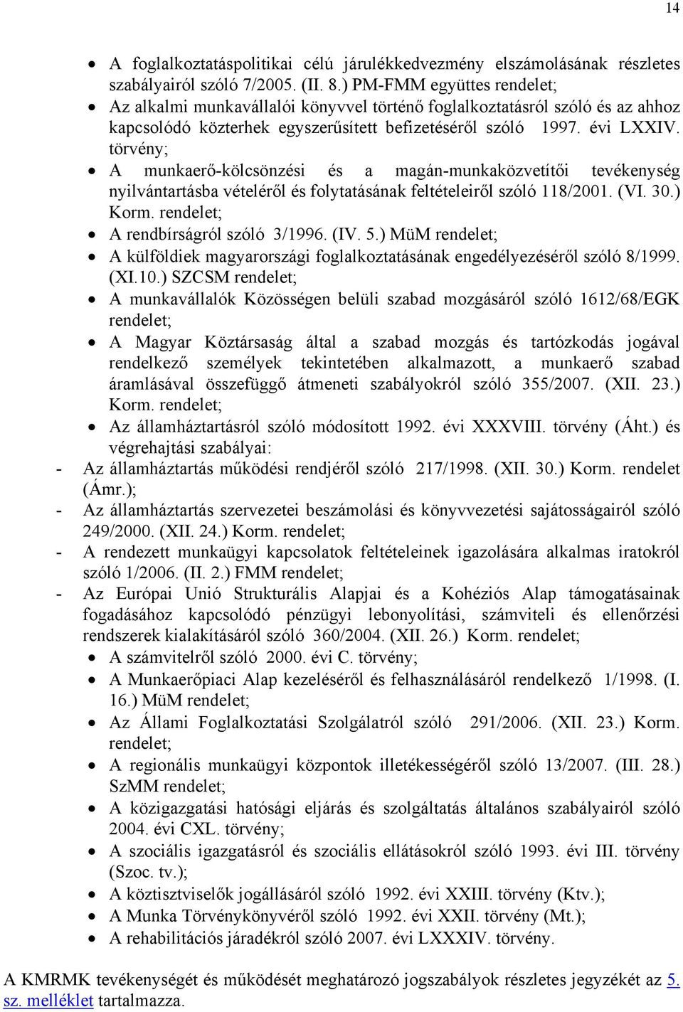 törvény; A munkaerő-kölcsönzési és a magán-munkaközvetítői tevékenység nyilvántartásba vételéről és folytatásának feltételeiről szóló 118/2001. (VI. 30.) Korm. rendelet; A rendbírságról szóló 3/1996.