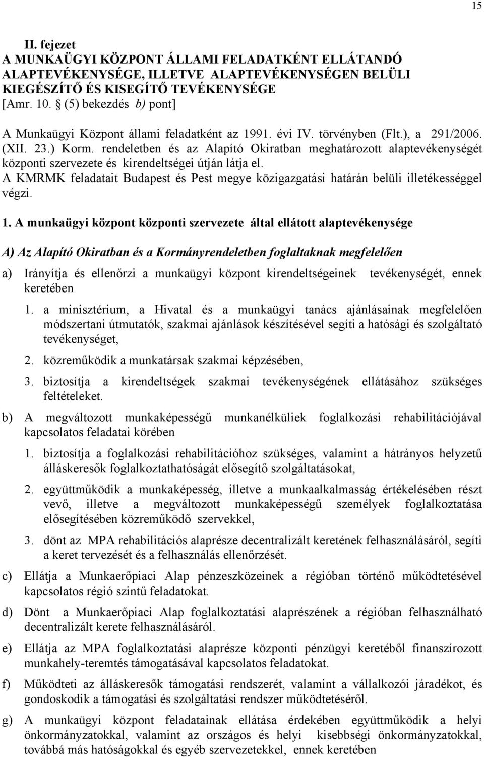 rendeletben és az Alapító Okiratban meghatározott alaptevékenységét központi szervezete és kirendeltségei útján látja el.