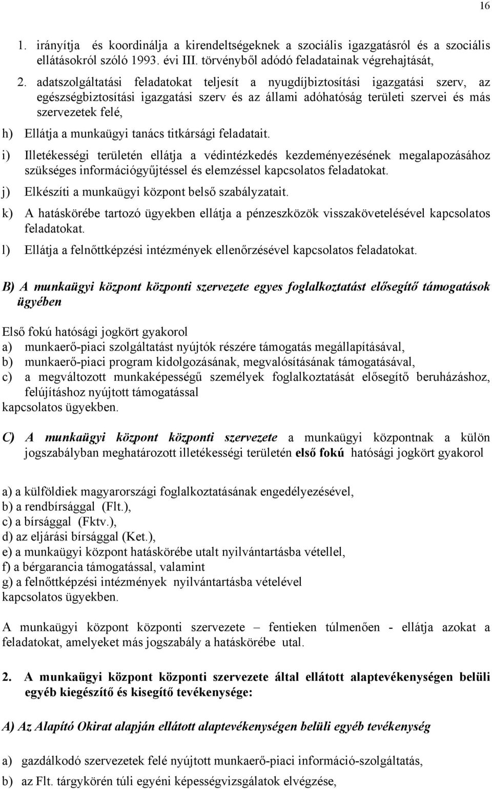 munkaügyi tanács titkársági feladatait. i) Illetékességi területén ellátja a védintézkedés kezdeményezésének megalapozásához szükséges információgyűjtéssel és elemzéssel kapcsolatos feladatokat.