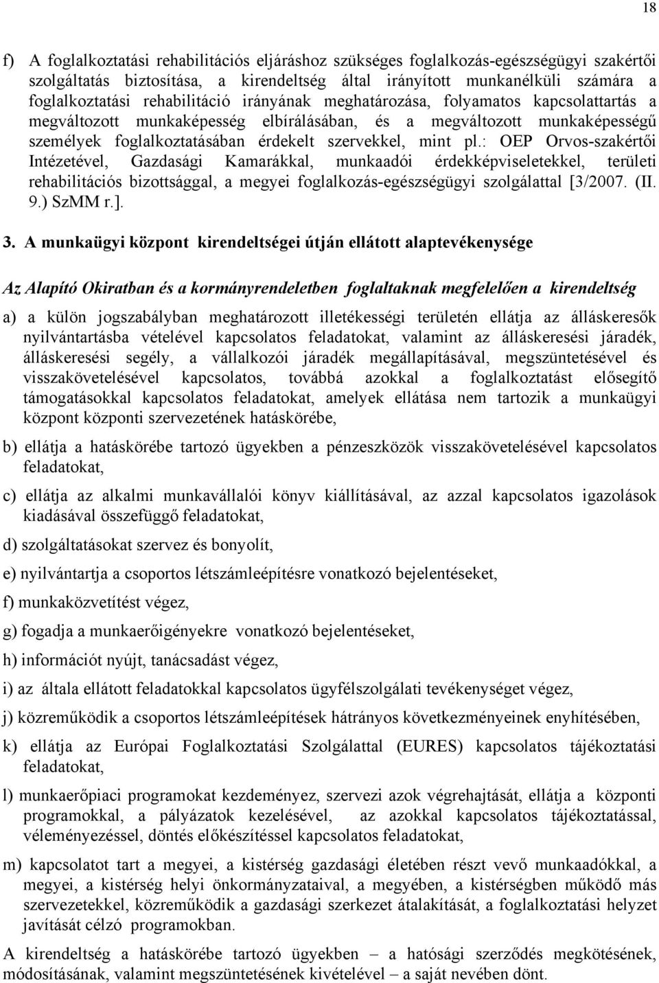pl.: OEP Orvos-szakértői Intézetével, Gazdasági Kamarákkal, munkaadói érdekképviseletekkel, területi rehabilitációs bizottsággal, a megyei foglalkozás-egészségügyi szolgálattal [3/2007. (II. 9.