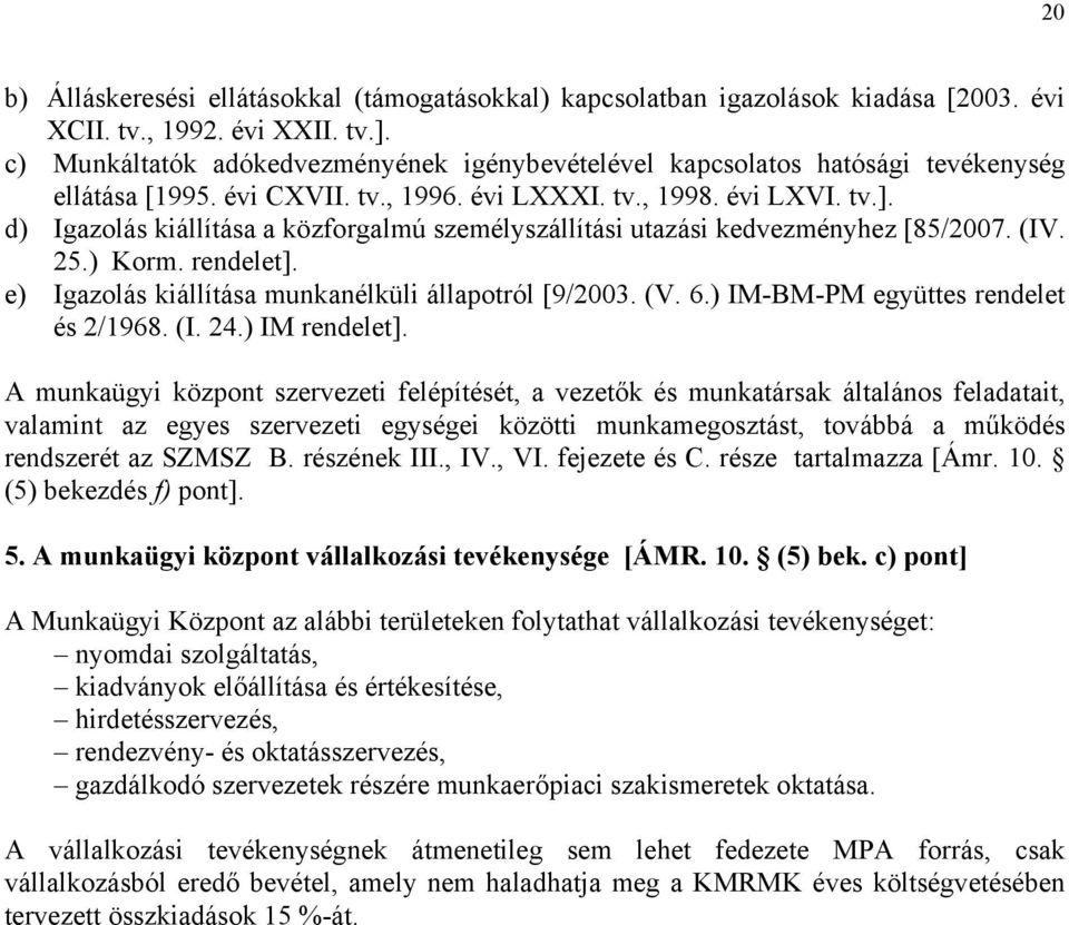d) Igazolás kiállítása a közforgalmú személyszállítási utazási kedvezményhez [85/2007. (IV. 25.) Korm. rendelet]. e) Igazolás kiállítása munkanélküli állapotról [9/2003. (V. 6.