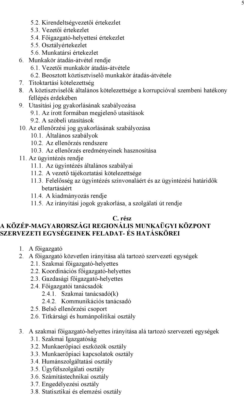A köztisztviselők általános kötelezettsége a korrupcióval szembeni hatékony fellépés érdekében 9. Utasítási jog gyakorlásának szabályozása 9.1. Az írott formában megjelenő utasítások 9.2.