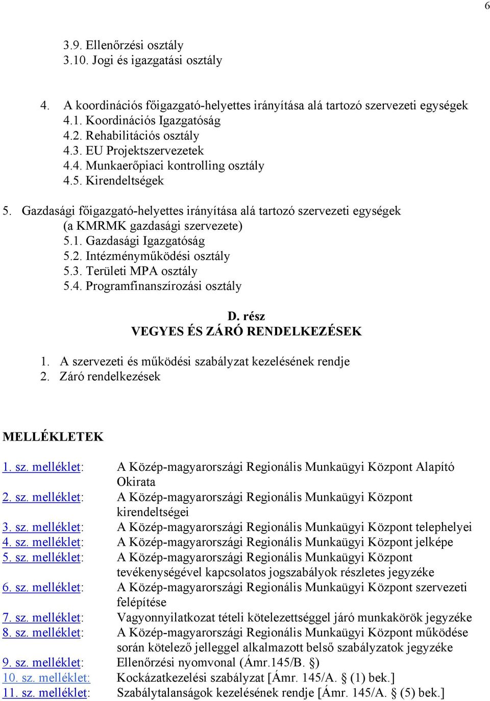 Gazdasági főigazgató-helyettes irányítása alá tartozó szervezeti egységek (a KMRMK gazdasági szervezete) 5.1. Gazdasági Igazgatóság 5.2. Intézményműködési osztály 5.3. Területi MPA osztály 5.4.