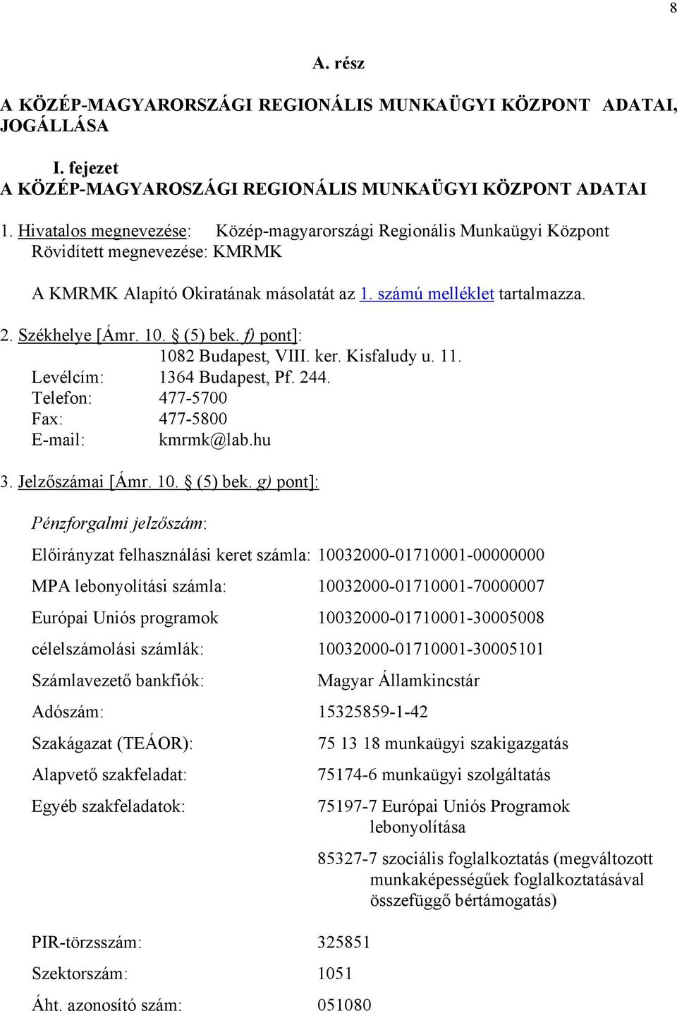 (5) bek. f) pont]: 1082 Budapest, VIII. ker. Kisfaludy u. 11. Levélcím: 1364 Budapest, Pf. 244. Telefon: 477-5700 Fax: 477-5800 E-mail: kmrmk@lab.hu 3. Jelzőszámai [Ámr. 10. (5) bek.