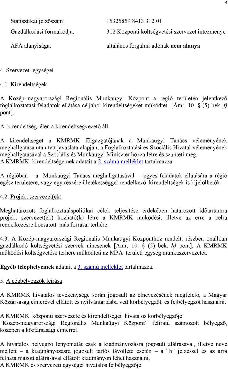 A kirendeltséget a KMRMK főigazgatójának a Munkaügyi Tanács véleményének meghallgatása után tett javaslata alapján, a Foglalkoztatási és Szociális Hivatal véleményének meghallgatásával a Szociális és