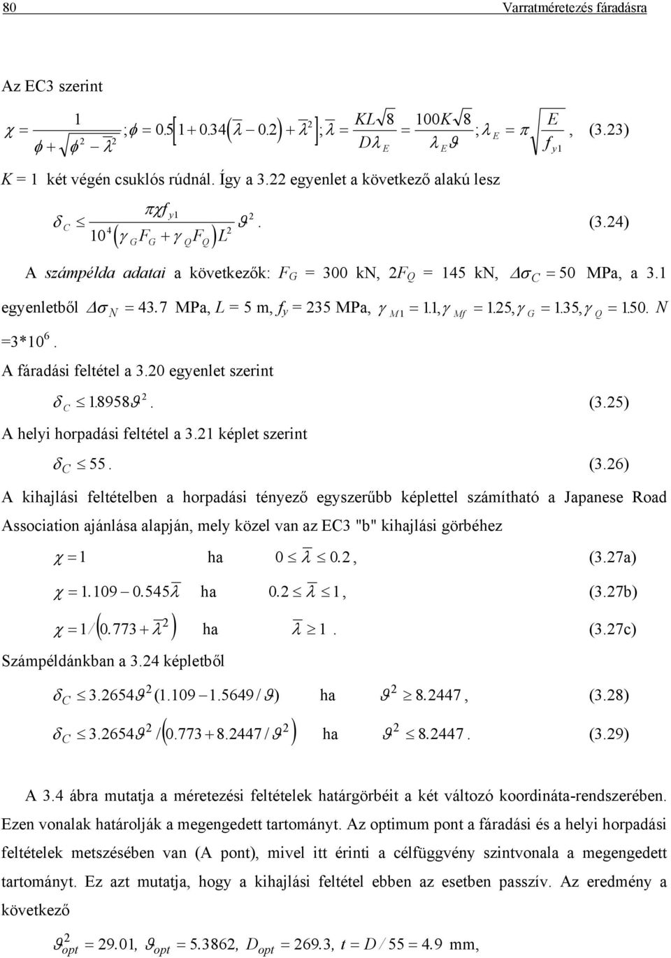 7 MPa, L = 5 m, f y = 35 MPa, γ M1 = 11., γ = 15., γ G = 135., γ = 150.. =3*10 6. A fáradási feltétel a 3.0 egyenlet szerint δ 18958. ϑ. (3.