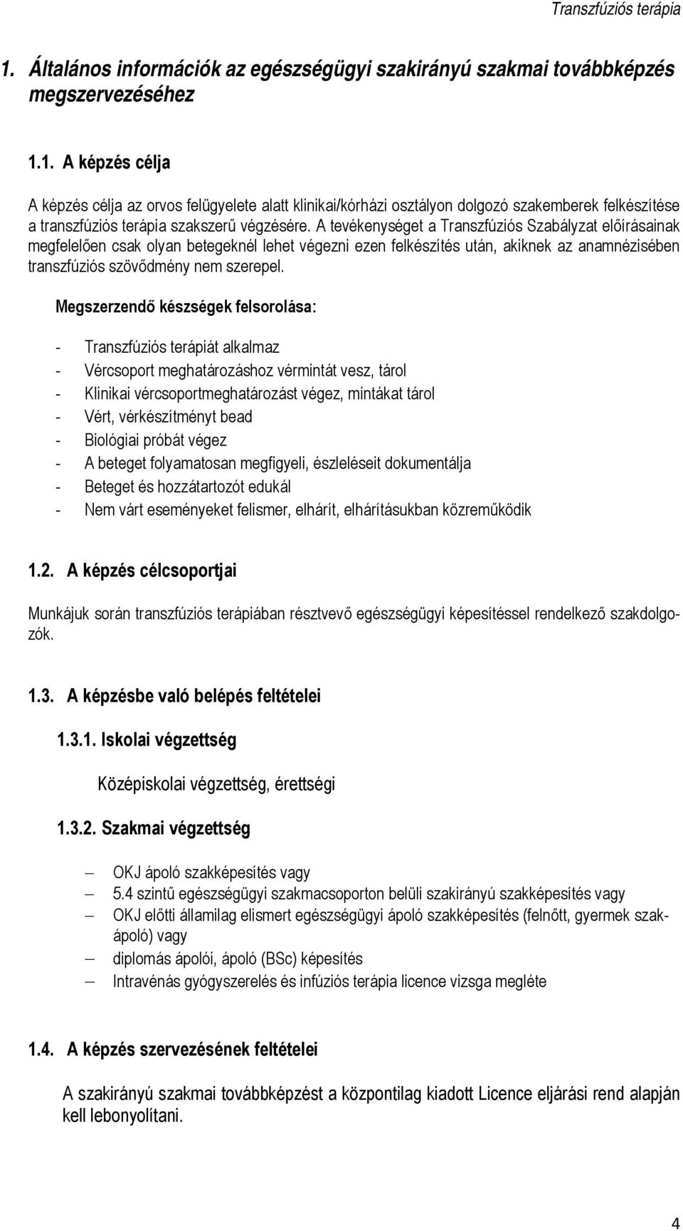 Megszerzendő készségek felsorolása: - Transzfúziós terápiát alkalmaz - Vércsoport meghatározáshoz vérmintát vesz, tárol - Klinikai vércsoportmeghatározást végez, mintákat tárol - Vért, vérkészítményt