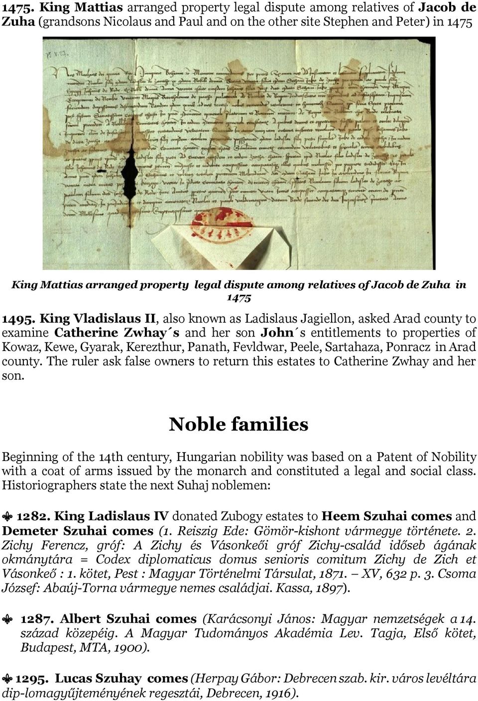 King Vladislaus II, also known as Ladislaus Jagiellon, asked Arad county to examine Catherine Zwhay s and her son John s entitlements to properties of Kowaz, Kewe, Gyarak, Kerezthur, Panath,