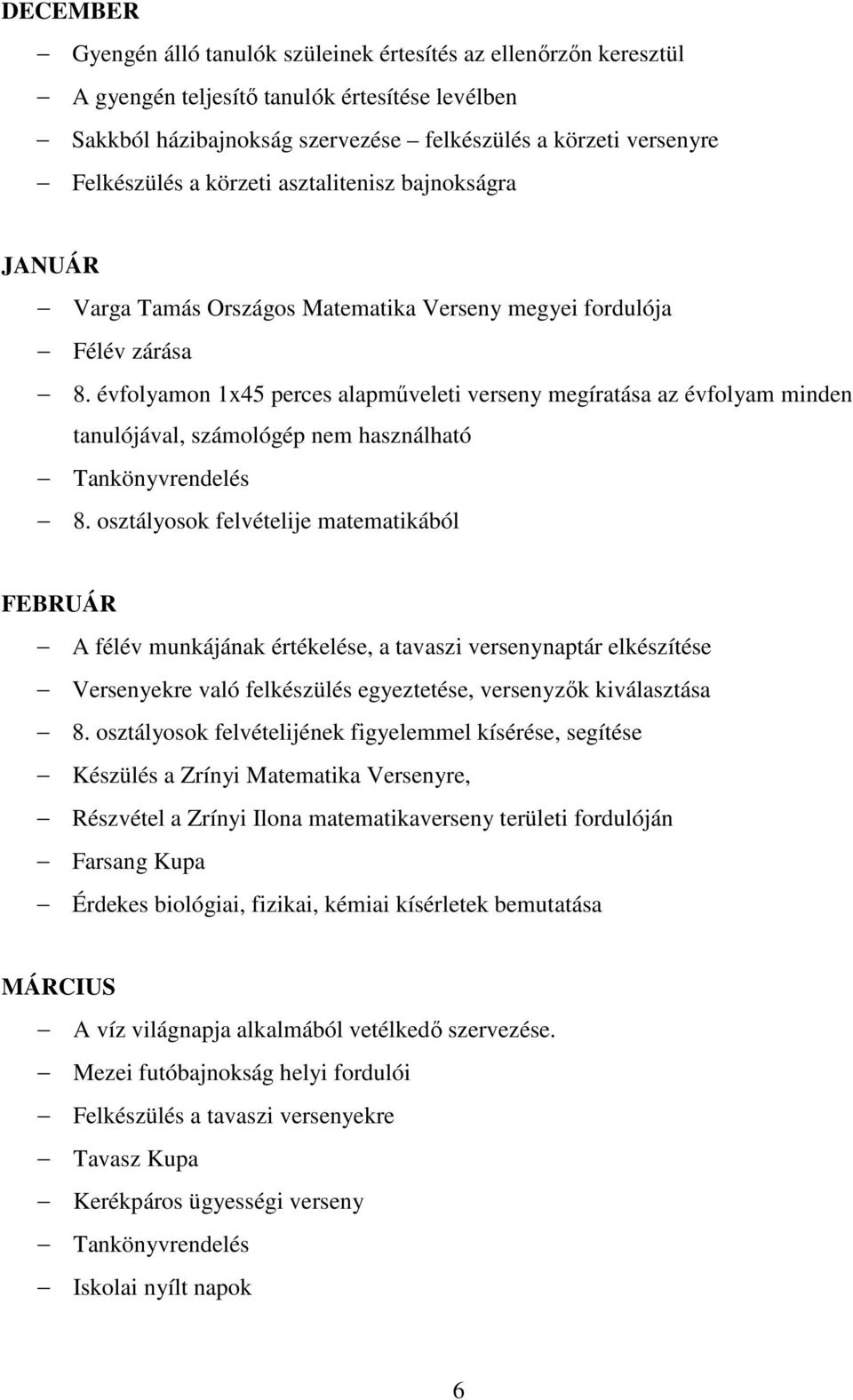 évfolyamon 1x45 perces alapműveleti verseny megíratása az évfolyam minden tanulójával, számológép nem használható Tankönyvrendelés 8.