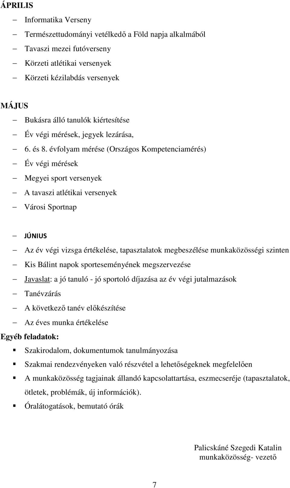 évfolyam mérése (Országos Kompetenciamérés) Év végi mérések Megyei sport versenyek A tavaszi atlétikai versenyek Városi Sportnap JÚNIUS Az év végi vizsga értékelése, tapasztalatok megbeszélése