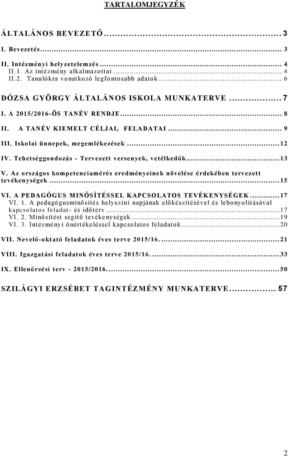 Tehetséggondozás - Tervezett versenyek, vetélkedők... 13 V. Az országos kompetenciamérés eredményeinek növelése érdekében tervezett tevékenységek... 15 VI.