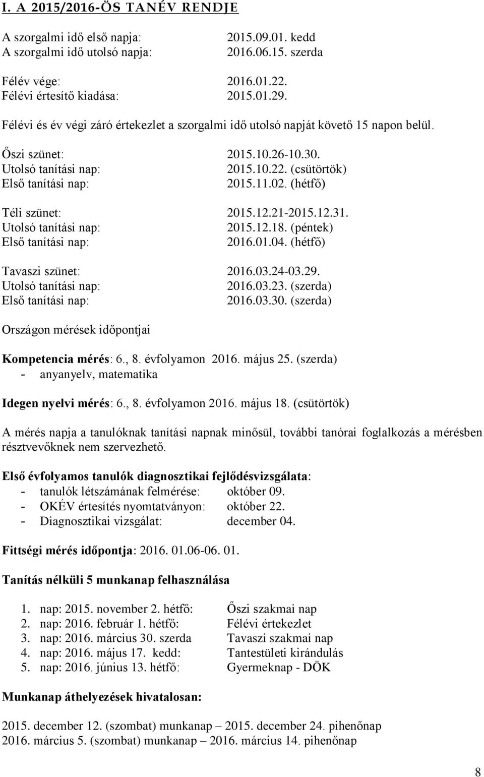 (hétfő) Téli szünet: 2015.12.21-2015.12.31. Utolsó tanítási nap: 2015.12.18. (péntek) Első tanítási nap: 2016.01.04. (hétfő) Tavaszi szünet: 2016.03.24-03.29. Utolsó tanítási nap: 2016.03.23.
