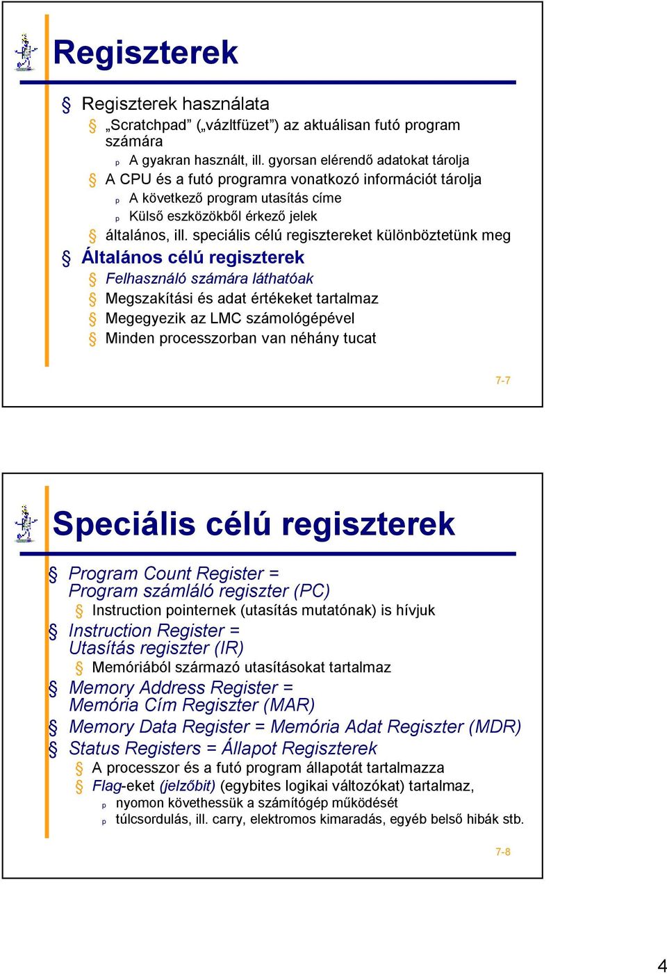 speciális célú regisztereket különböztetünk meg Általános célú regiszterek Felhasználó számára láthatóak Megszakítási és adat értékeket tartalmaz Megegyezik az LMC számológépével Minden processzorban