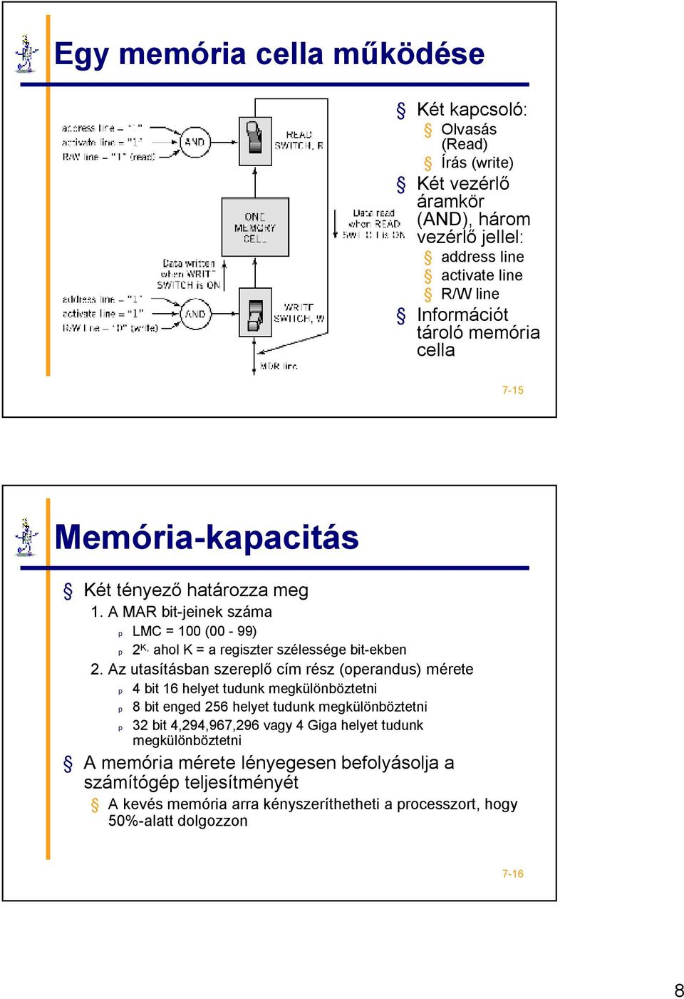 Az utasításban szereplő cím rész (operandus) mérete p 4 bit 16 helyet tudunk megkülönböztetni p 8 bit enged 256 helyet tudunk megkülönböztetni p 32 bit 4,294,967,296 vagy 4