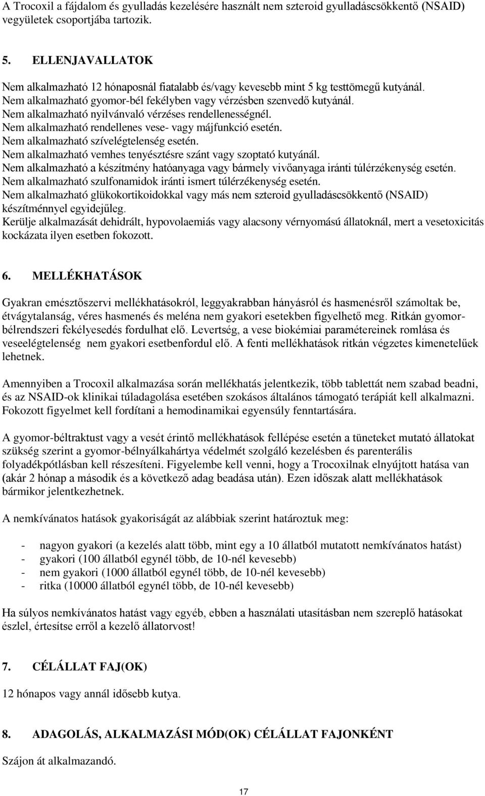 Nem alkalmazható nyilvánvaló vérzéses rendellenességnél. Nem alkalmazható rendellenes vese- vagy májfunkció esetén. Nem alkalmazható szívelégtelenség esetén.