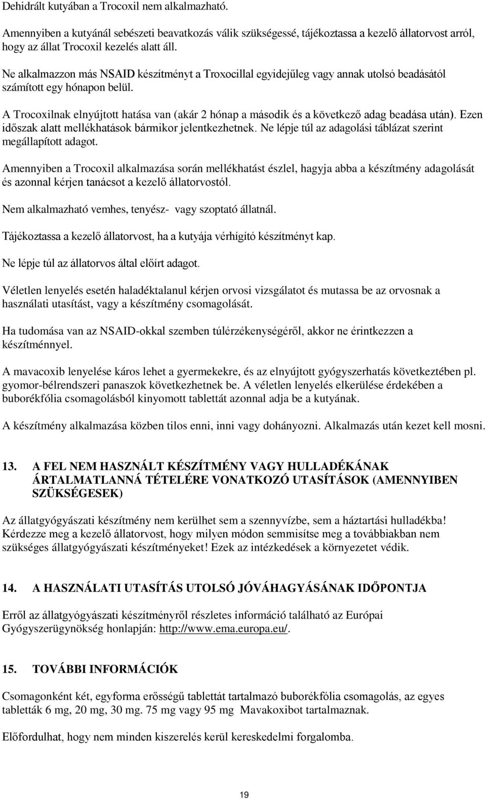A Trocoxilnak elnyújtott hatása van (akár 2 hónap a második és a következő adag beadása után). Ezen időszak alatt mellékhatások bármikor jelentkezhetnek.