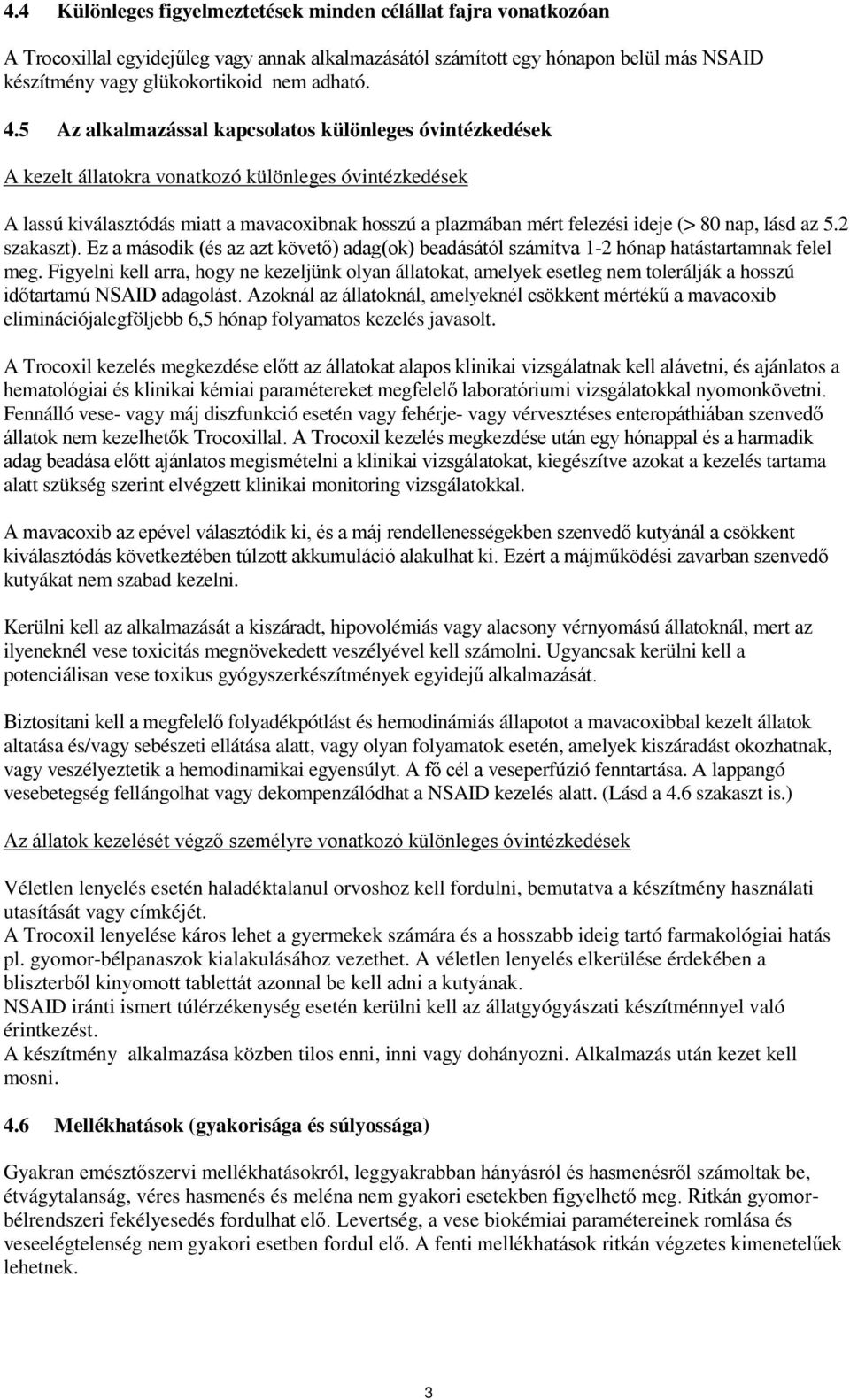 80 nap, lásd az 5.2 szakaszt). Ez a második (és az azt követő) adag(ok) beadásától számítva 1-2 hónap hatástartamnak felel meg.
