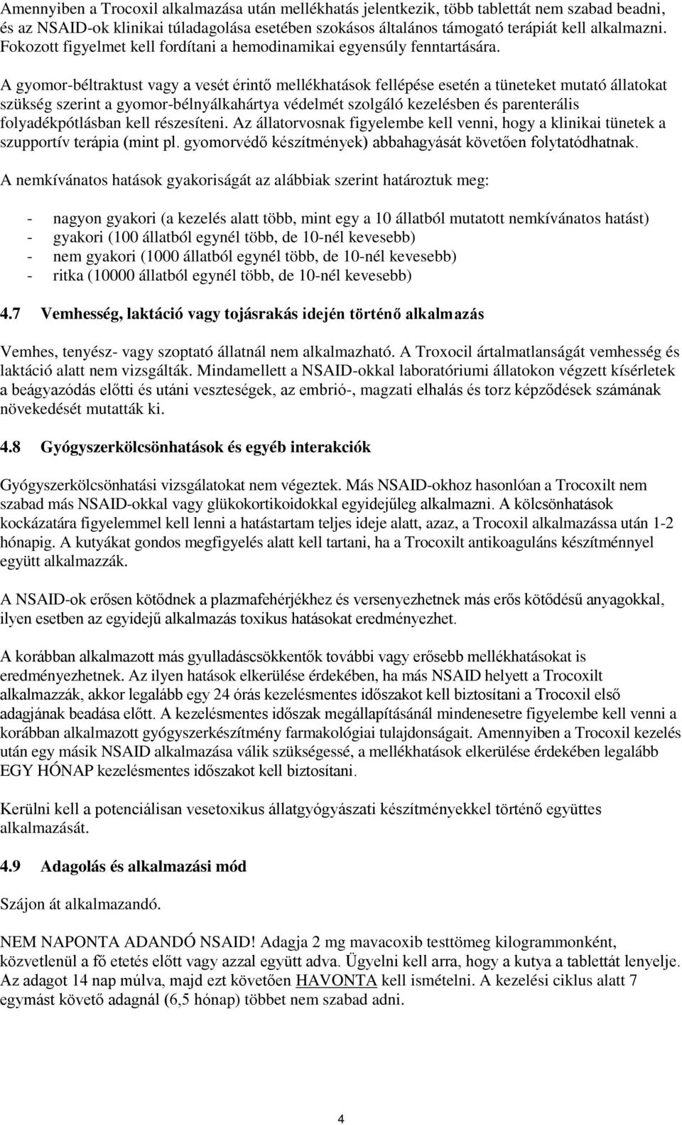 A gyomor-béltraktust vagy a vesét érintő mellékhatások fellépése esetén a tüneteket mutató állatokat szükség szerint a gyomor-bélnyálkahártya védelmét szolgáló kezelésben és parenterális