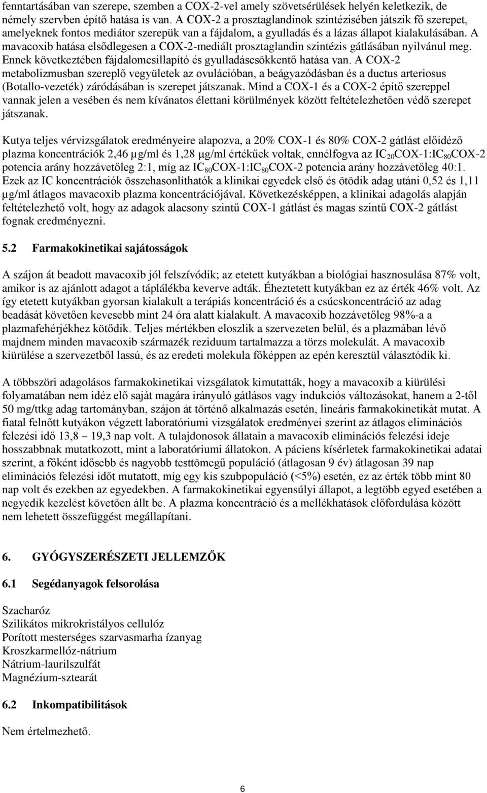 A mavacoxib hatása elsődlegesen a COX-2-mediált prosztaglandin szintézis gátlásában nyilvánul meg. Ennek következtében fájdalomcsillapító és gyulladáscsökkentő hatása van.