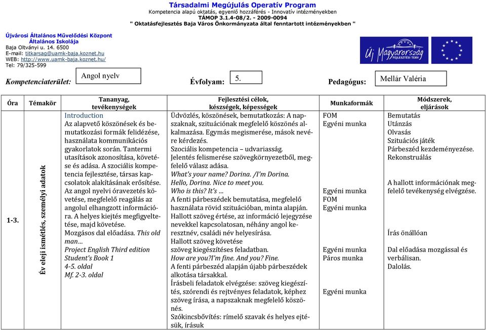 6500 E-mail: titkarsag@uamk-baja.koznet.hu WEB: http://www.uamk-baja.koznet.hu/ Tel: 79/325-599 Angol nyelv Kompetenciaterület: Évfolyam: 5. Pedagógus: Mellár Valéria Óra 1-3.