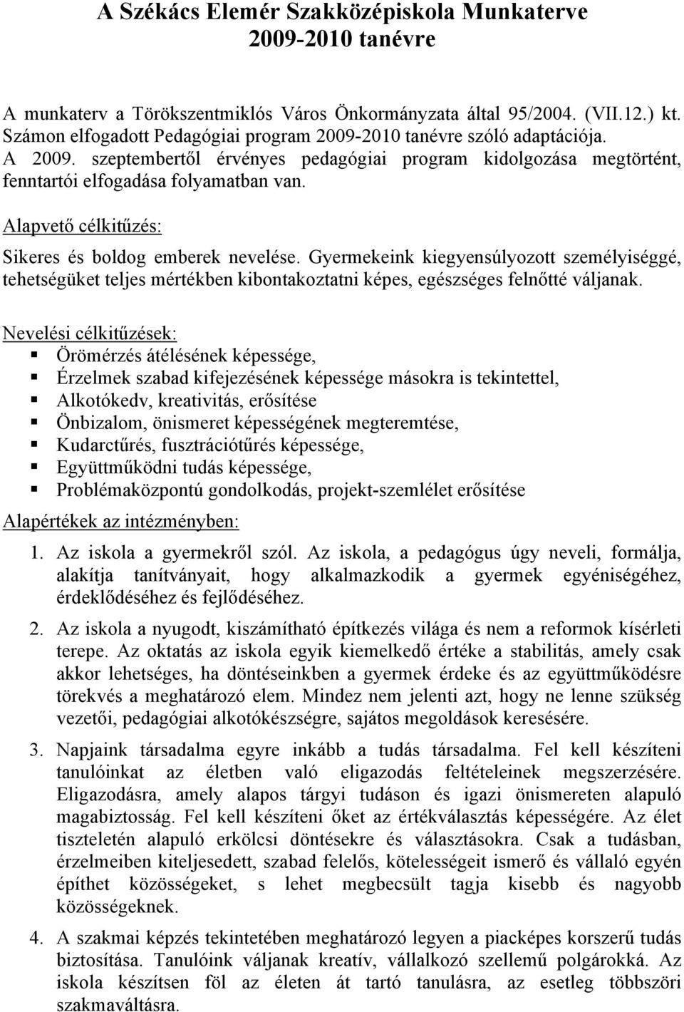 Alapvető célkitűzés: Sikeres és boldog emberek nevelése. Gyermekeink kiegyensúlyozott személyiséggé, tehetségüket teljes mértékben kibontakoztatni képes, egészséges felnőtté váljanak.