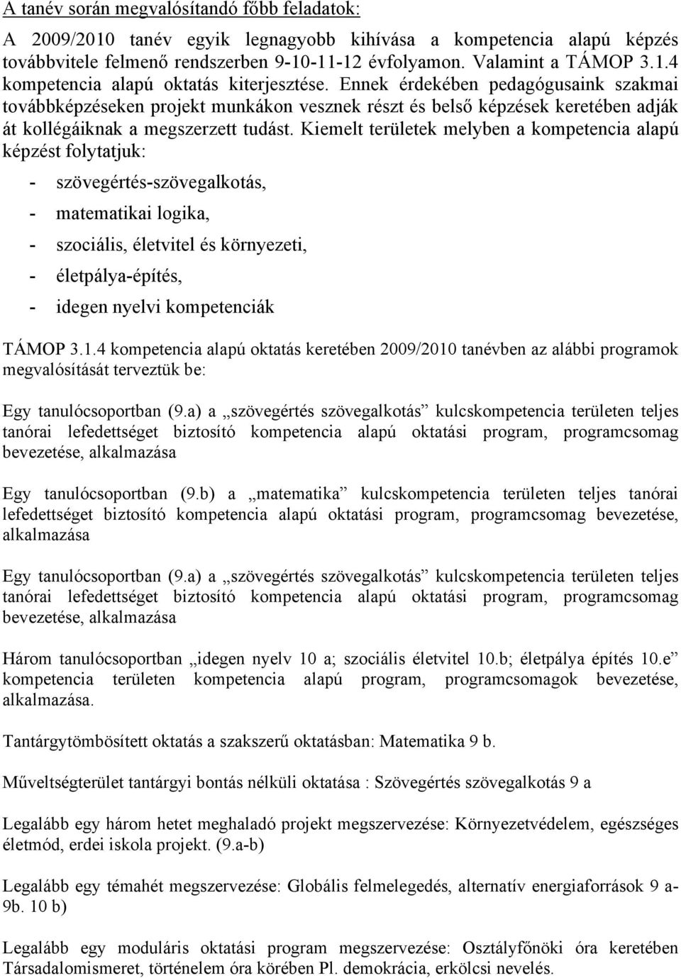 Kiemelt területek melyben a kompetencia alapú képzést folytatjuk: - szövegértés-szövegalkotás, - matematikai logika, - szociális, életvitel és környezeti, - életpálya-építés, - idegen nyelvi
