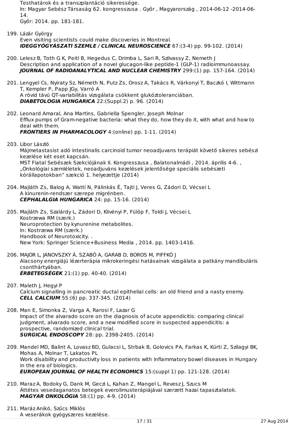 Lelesz B, Toth G K, Peitl B, Hegedus C, Drimba L, Sari R, Szilvassy Z, Nemeth J Description and application of a novel glucagon-like peptide-1 (GLP-1) radioimmunoassay.