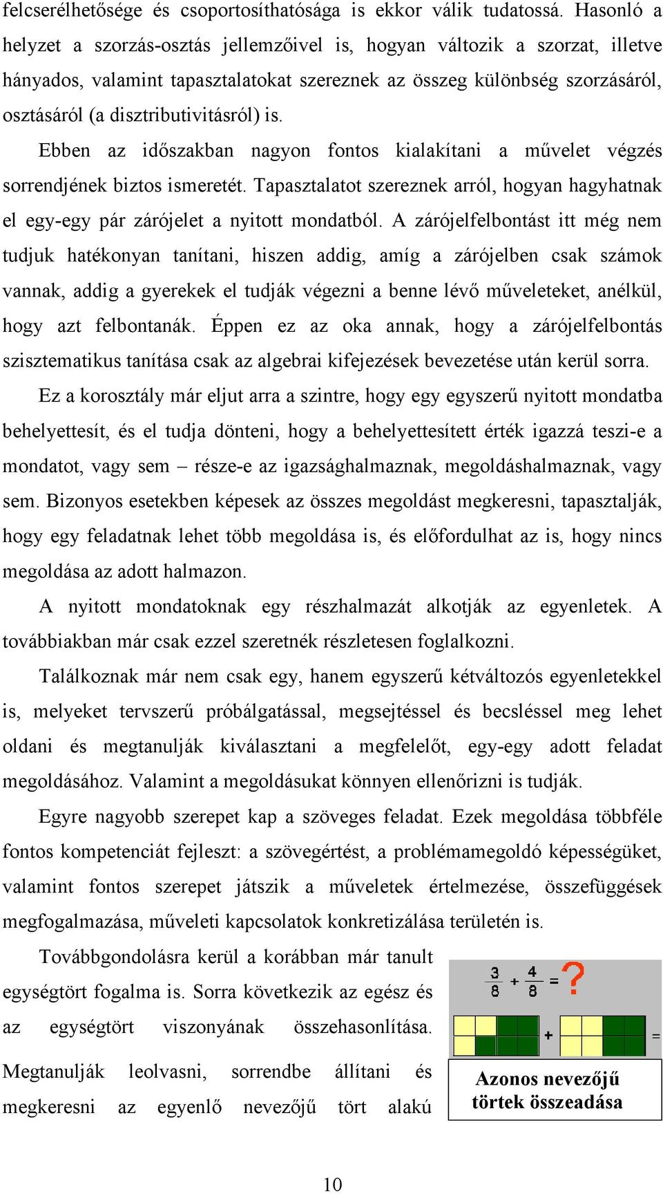 is. Ebben az időszakban nagyon fontos kialakítani a művelet végzés sorrendjének biztos ismeretét. Tapasztalatot szereznek arról, hogyan hagyhatnak el egy-egy pár zárójelet a nyitott mondatból.