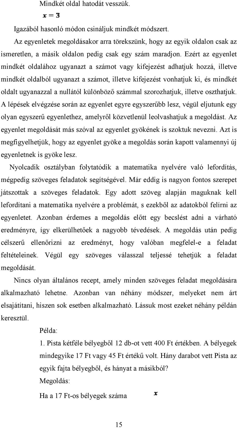 Ezért az egyenlet mindkét oldalához ugyanazt a számot vagy kifejezést adhatjuk hozzá, illetve mindkét oldalból ugyanazt a számot, illetve kifejezést vonhatjuk ki, és mindkét oldalt ugyanazzal a