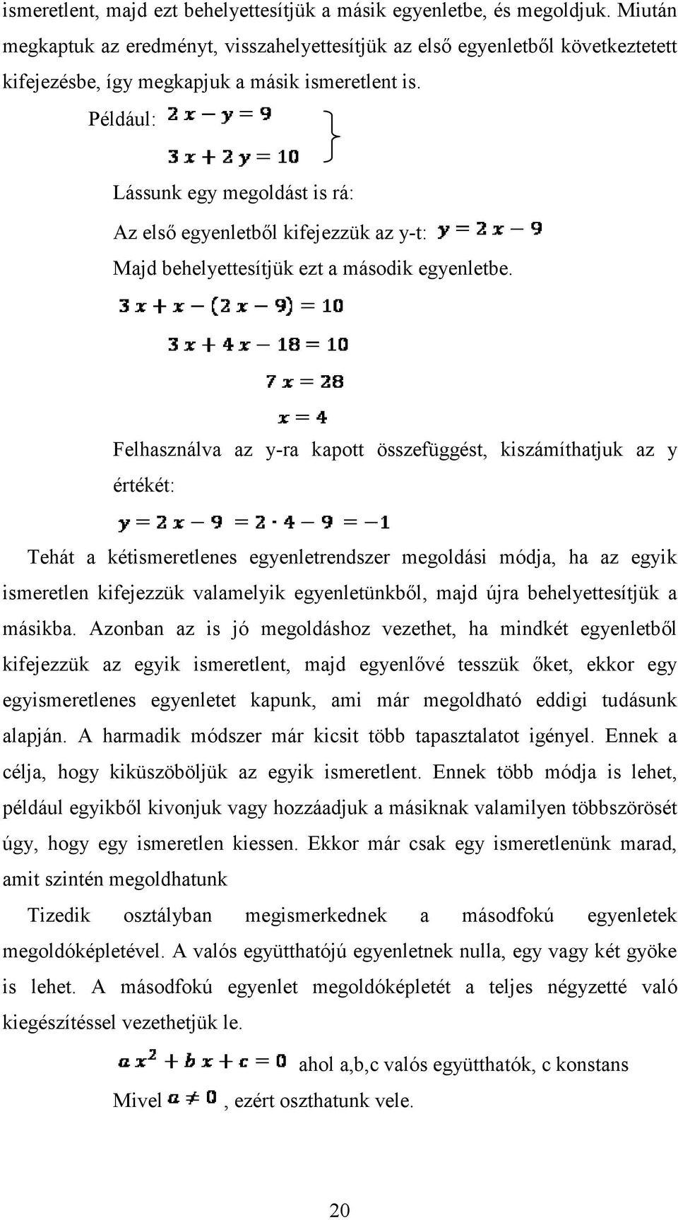 Például: Lássunk egy megoldást is rá: Az első egyenletből kifejezzük az y-t: Majd behelyettesítjük ezt a második egyenletbe.