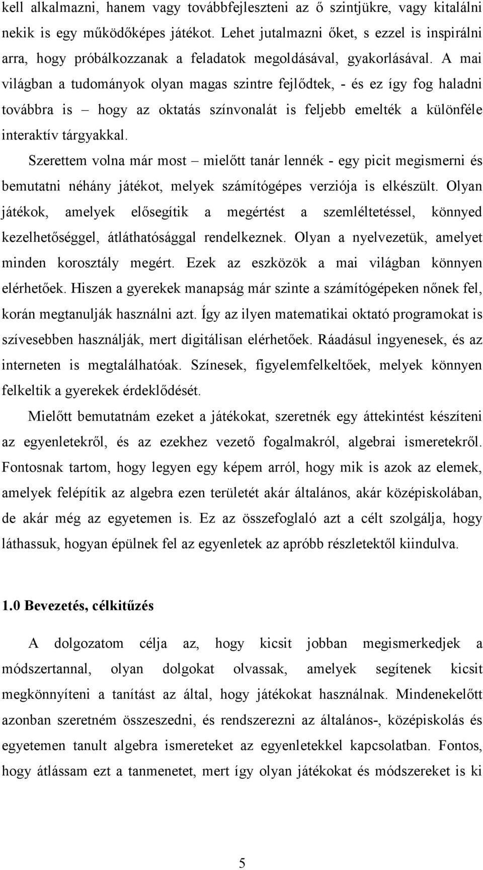 A mai világban a tudományok olyan magas szintre fejlődtek, - és ez így fog haladni továbbra is hogy az oktatás színvonalát is feljebb emelték a különféle interaktív tárgyakkal.