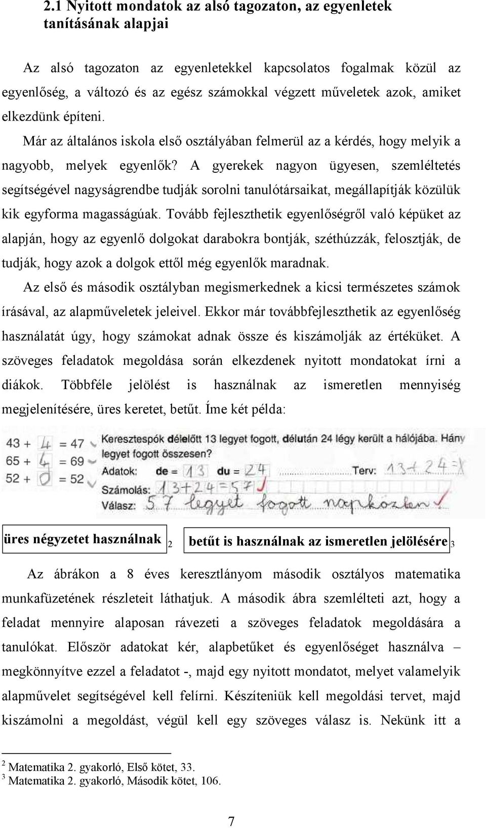 A gyerekek nagyon ügyesen, szemléltetés segítségével nagyságrendbe tudják sorolni tanulótársaikat, megállapítják közülük kik egyforma magasságúak.