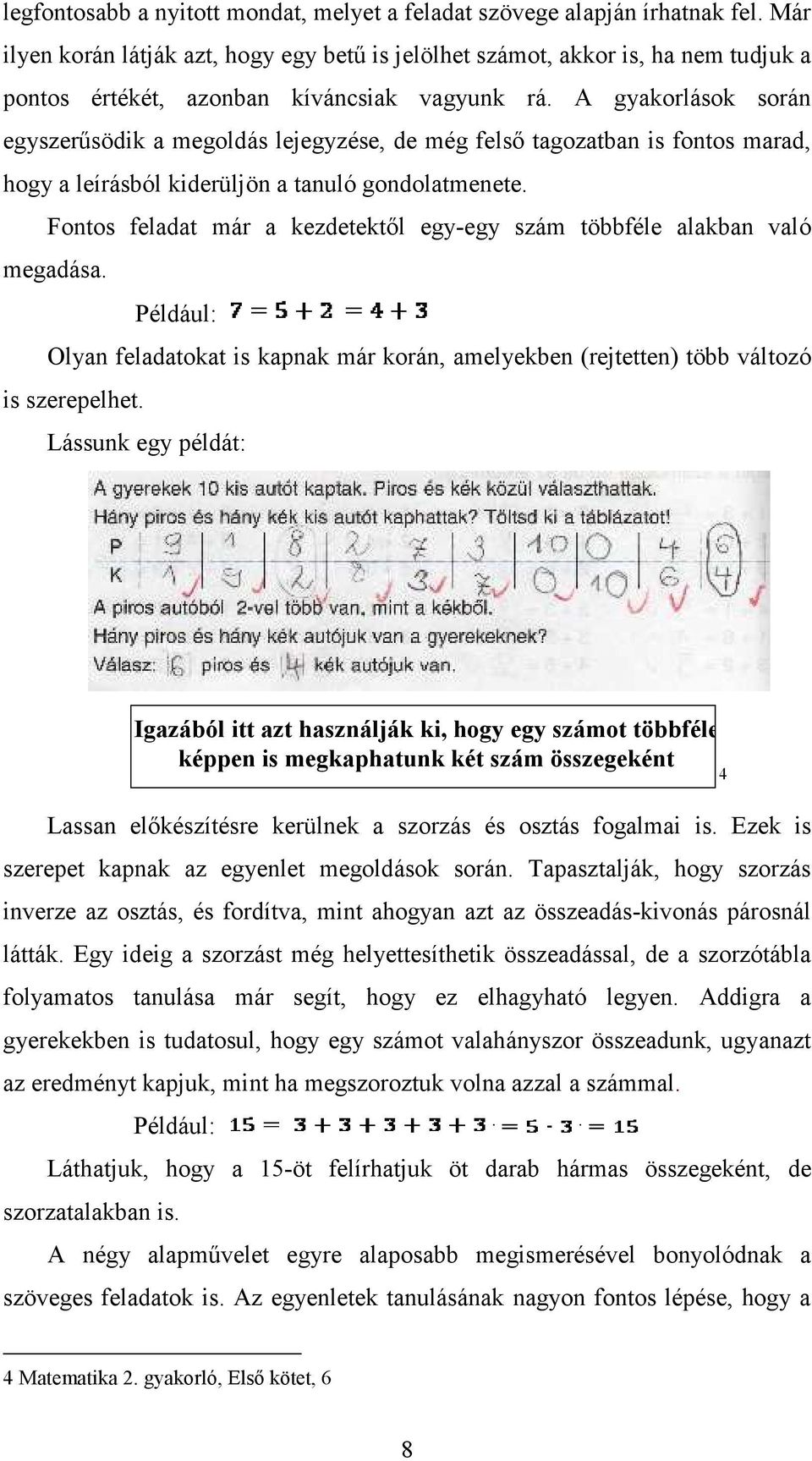 A gyakorlások során egyszerűsödik a megoldás lejegyzése, de még felső tagozatban is fontos marad, hogy a leírásból kiderüljön a tanuló gondolatmenete.