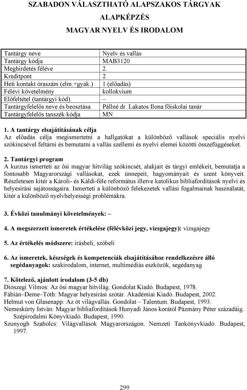 Lakatos Ilona főiskolai tanár Tantárgyfelelős tanszék kódja MN Az előadás célja megismertetni a hallgatókat a különböző vallások speciális nyelvi szókincsével feltárni és bemutatni a vallás szellemi